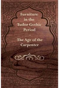Furniture in the Tudor Gothic Period - The Age of the Carpenter