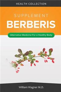 The Berberis Supplement: Alternative Medicine for a Healthy Body