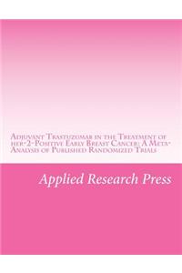 Adjuvant Trastuzumab in the Treatment of Her-2-Positive Early Breast Cancer: A Meta-Analysis of Published Randomized Trials