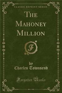The Mahoney Million (Classic Reprint)