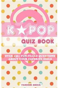 Kpop Quiz Book: Over 150+ Fun-Filled Questions about Your Favorite Idols