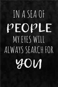 In a sea of people my eyes will always search for you
