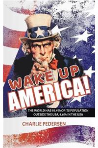 Wake Up America!: The USA Has 4.7% of the World's Population, Outside the Usa, 95.4%