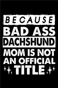 Because Bad Ass Dachshund Mom is not an official Title
