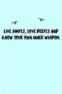 Live simply, love deeply and know your own inner wisdom. Journal: A minimalistic Lined Journal / Notebook /Journal /planner/ dairy/ calligraphy Book / lettering book/Gratitude journal/ journal with 120 Pages, 6x9, 