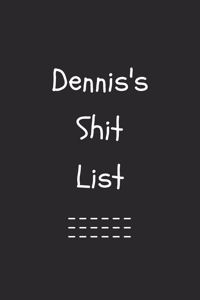 Dennis's Shit List. Funny Lined Notebook to Write In/Gift For Dad/Uncle/Date/Boyfriend/Husband/Friend/For anyone Named Dennis