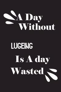 day without lugeing is a day wasted