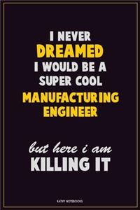 I Never Dreamed I would Be A Super Cool Manufacturing Engineer But Here I Am Killing It