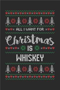 All I Want For Christmas Is Whiskey: Ugly Christmas Whiskey Journal for Whisky Lovers