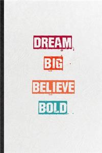 Dream Big Believe Bold