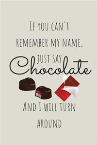 If You Can't Remember My Name Just say Chocolate And I Will Turn Around