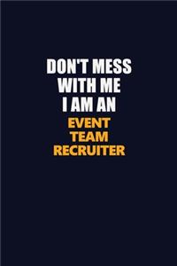Don't Mess With Me Because I Am An Event Team Recruiter