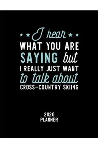 I Hear What You Are Saying I Really Just Want To Talk About Cross-Country Skiing 2020 Planner
