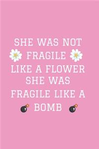 She Was Not Fragile Like A Flower She Was Fragile Like A Bomb
