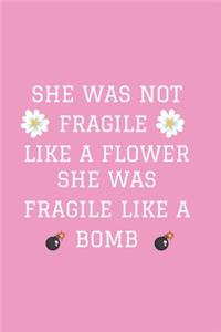She Was Not Fragile Like A Flower She Was Fragile Like A Bomb