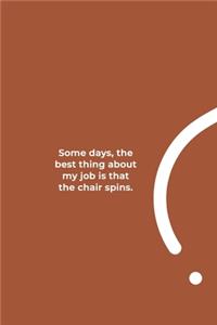 Some days, the best thing about my job is that the chair spins.