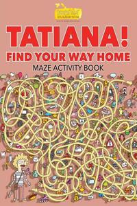 Tatiana! Find Your Way Home Maze Activity Book