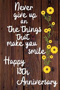 Never give up on the things that make you smile Happy 13th Anniversary