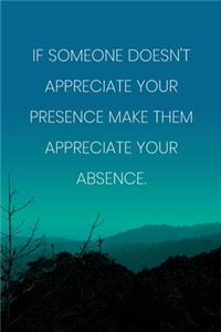 Inspirational Quote Notebook - 'If Someone Doesn't Appreciate Your Presence Make Them Appreciate Your Absence.'