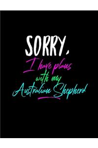 Sorry I Have Plans With My Australian Shepherd