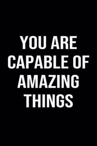 You Are Capable Of Amazing Things