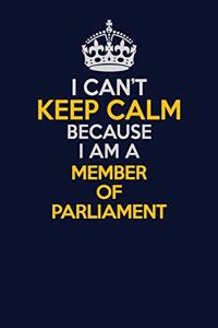 I Can't Keep Calm Because I Am A Member of Parliament