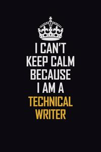 I Can't Keep Calm Because I Am A Technical Writer