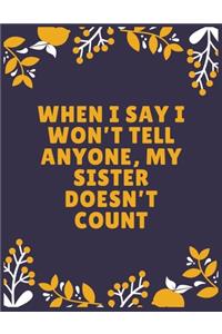 When I say I won't tell anyone, my sister doesn't count