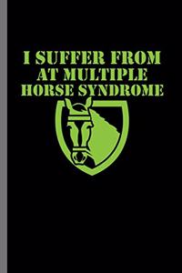 I suffer from at Multiple Horse syndrome