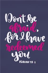 Don't Be Afraid, For I Have Redeemed You - Isaiah 43