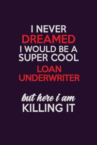 I Never Dreamed I Would Be A Super cool Loan underwriter But Here I Am Killing It