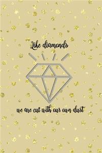Like Diamonds We Are Cut With Our Own Dust