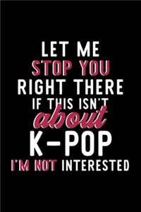 Let Me Stop You Right There If This Isn't About K-Pop I'm Not Interested