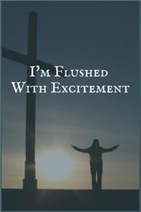 I'm Flushed With Excitement