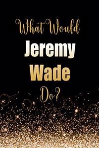 What Would Jeremy Wade Do?