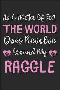 As A Matter Of Fact The World Does Revolve Around My Raggle