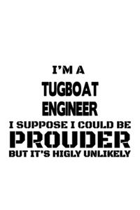 I'm A Tugboat Engineer I Suppose I Could Be Prouder But It's Highly Unlikely