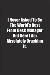 I Never Asked To Be The World's Best Front Desk Manager But Here I Am Absolutely Crushing It.