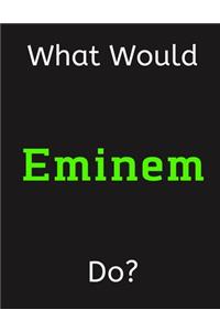 What Would Eminem Do?