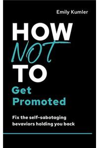 How Not to Get Promoted