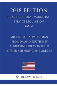 Milk in the Appalachian, Florida and Southeast Marketing Areas; Interim Order Amending the Orders (Us Agricultural Marketing Service Regulation) (Ams) (2018 Edition)