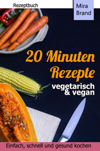 20 Minuten Rezepte - vegetarisch und vegan