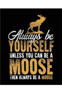 Always Be Yourself Unless You Can Be a Moose Then Always Be a Moose