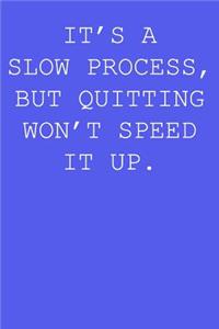 It's a slow process, but quitting won't speed it up.
