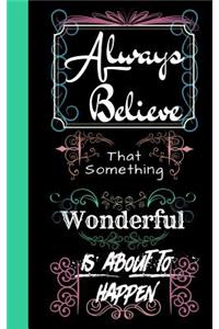 Always Believe That Something Wonderful Is about to Happen