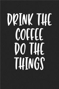 Drink the Coffee Do the Things