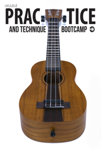 Ukulele Practice And Technique Bootcamp