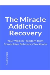 The Miracle Addiction Recovery: Your Walk in Freedom from Compulsive Behaviors Workbook