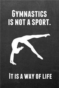 Gymnastics Is Not a Sport It Is a Way of Life: Gymnastics Notebook Journal - A Great Present for Girl Gymnasts