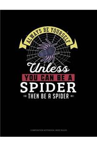 Always Be Yourself Unless You Can Be a Spider Then Be a Spider
